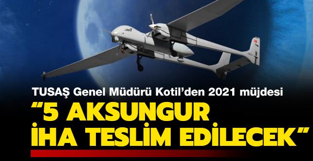 TUSAŞ Genel Müdürü Kotil'den 2021 müjdesi: "5 Aksungur İHA teslim edilecek"