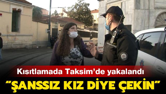 Kstlamada Taksim'de yakaland: "anssz kz diye ekin"