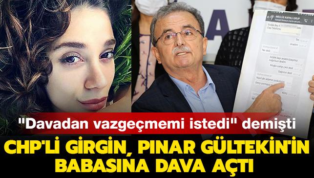 "Davadan vazgememi istedi" demiti... CHP'li Girgin, Pnar Gltekin'in babasna dava at