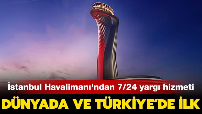Dnyada ve Trkiye'de ilk uygulama: stanbul Havaliman'nda 7/24 yarg hizmeti