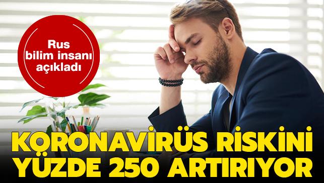 Koronavirs kapma riskini yzde 250 artryor: Rus bilim insan aklad