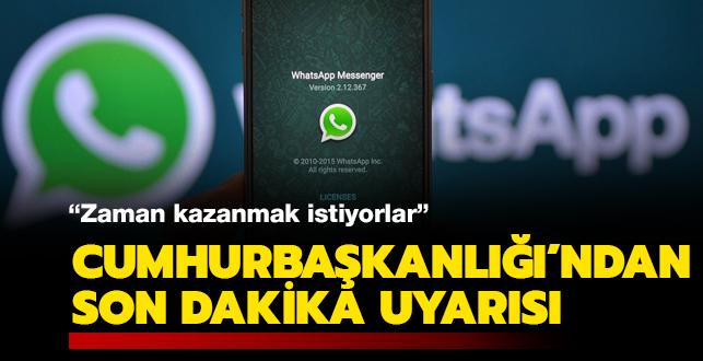 Cumhurbaşkanlığı'ndan son dakika WhatsApp açıklaması: Zaman kazanmak istiyorlar!