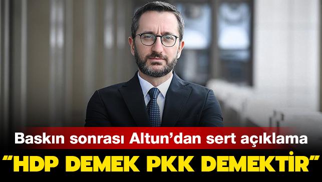 HDP baskını sonrası Altun'dan sert açıklama: "HDP demek PKK demektir"