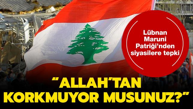 Lübnan Maruni Patriği'nden siyasilere tepki: Allah'tan korkmuyor musunuz"
