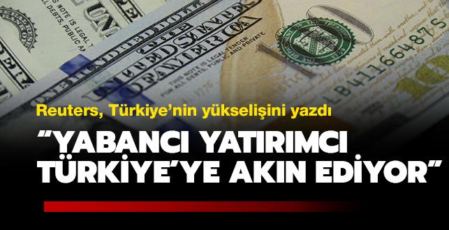 Reuters, Türkiye'nin yükselişini yazdı: “Yabancı yatırımcılar Türk piyasalarına geri dönüyor”