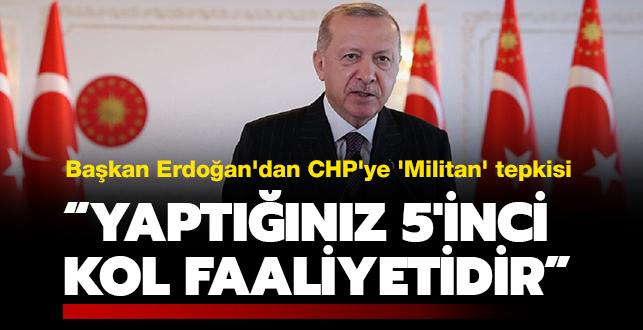 Bakan Erdoan'dan CHP'ye 'Militan' tepkisi: 'Yaptnz 5'inci kol faaliyetidir'