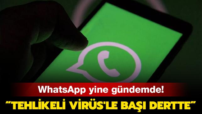 WhatsApp yine gündemde! 'Tehlikeli virüs'le başı dertte