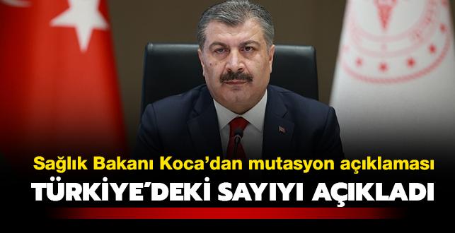 Sağlık Bakanı Fahrettin Koca'dan mutasyonlu virüs açıklaması: Türkiye'deki sayıyı açıkladı