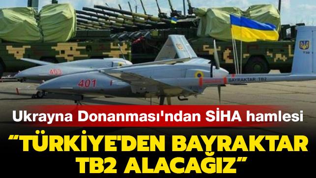 Ukrayna Donanması'ndan SİHA hamlesi: "Türkiye'den Bayraktar TB2 alacağız"