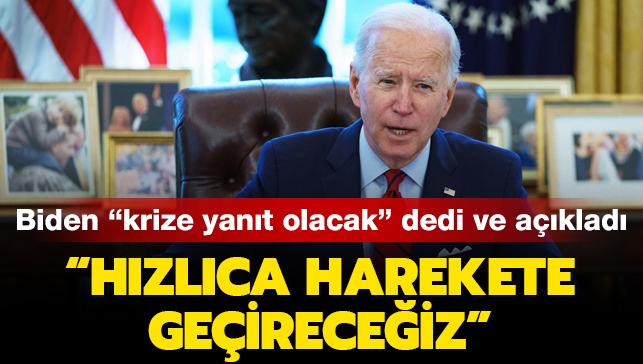 Biden, "krize gerek bir yant olacak" dedi ve aklad: Hzlca harekete geireceiz