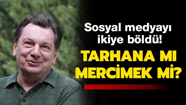 Vedat Milor sosyal medyay ikiye bld: Tarhana m mercimek mi"