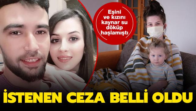 Eini ve kzn kaynar su dkp halamt: stenen ceza belli oldu