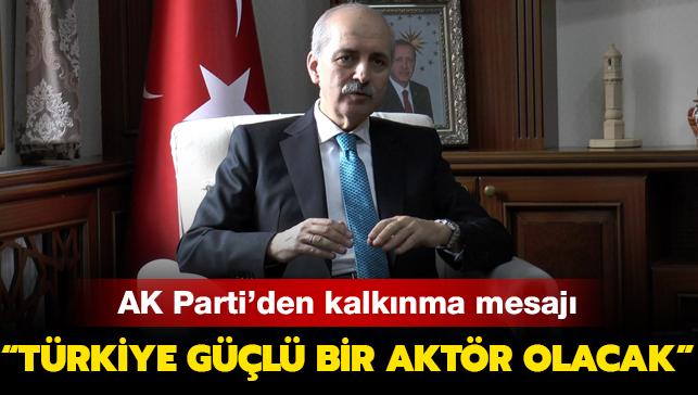 AK Parti'den kalknma mesaj: 'Trkiye gl bir aktr olacak'