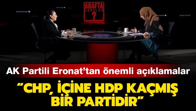 AK Partili Eronat'tan nemli aklamalar: CHP, iine HDP kam bir partidir