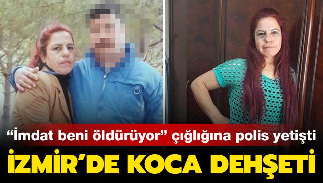 İzmir'de koca dehşeti: "İmdat beni öldürüyor" çığlığına polis yetişti