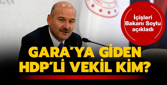 Gara'ya giden HDP'li vekil kim" İçişleri Bakanı Süleyman Soylu açıkladı