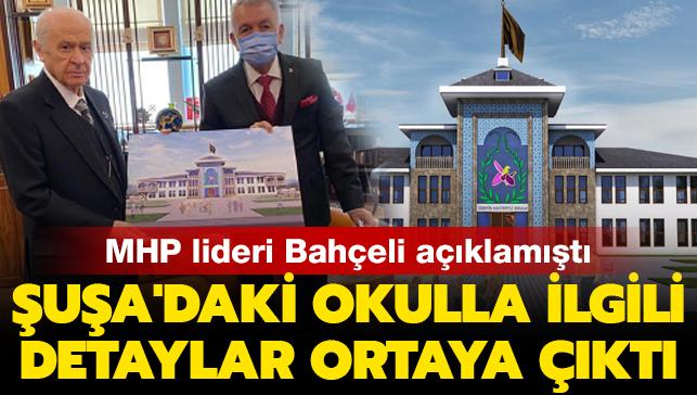 MHP Genel Başkanı Bahçeli açıklamıştı! Şuşa'daki okulla ilgili detaylar ortaya çıktı