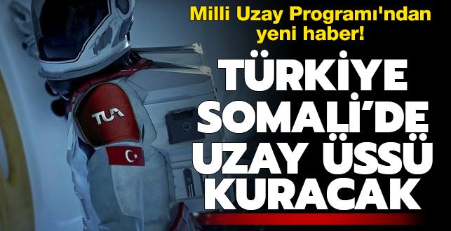 Milli Uzay Programı'nda yeni gelişme! Türkiye Somali'de uzay üssü kuracak