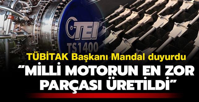 TÜBİTAK Başkanı Mandal duyurdu: "Milli motorun en zor parçası üretildi"