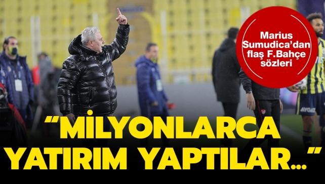 Marius Sumudica'dan flaş Fenerbahçe sözleri: Milyonlarca yatırım yaptılar...
