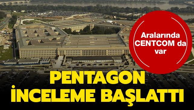 Pentagon inceleme başlattı... Aralarında CENTCOM da var