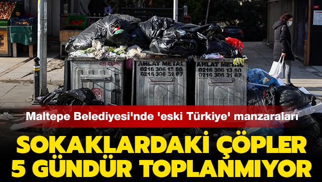 Maltepe Belediyesi'nde 'eski Türkiye' manzaraları... Sokaklardaki çöpler 5 gündür toplanmıyor