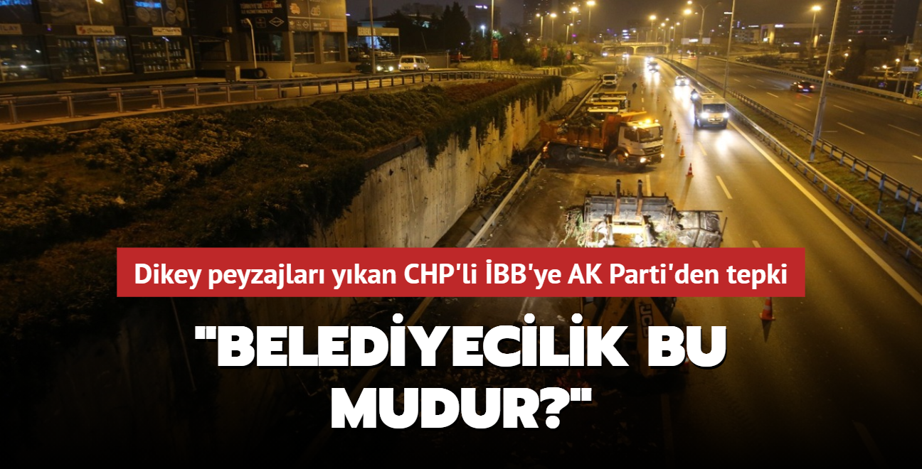 Dikey peyzajlar ykan CHP'li BB'ye AK Parti'den tepki