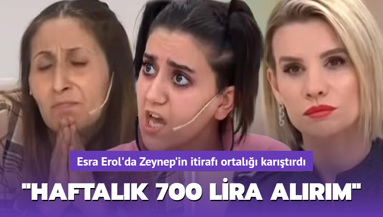 Esra Erol'da Zeynep'ten Aysel itiraf ortal kartrd: "Haftalk 700 lira alrm" demi