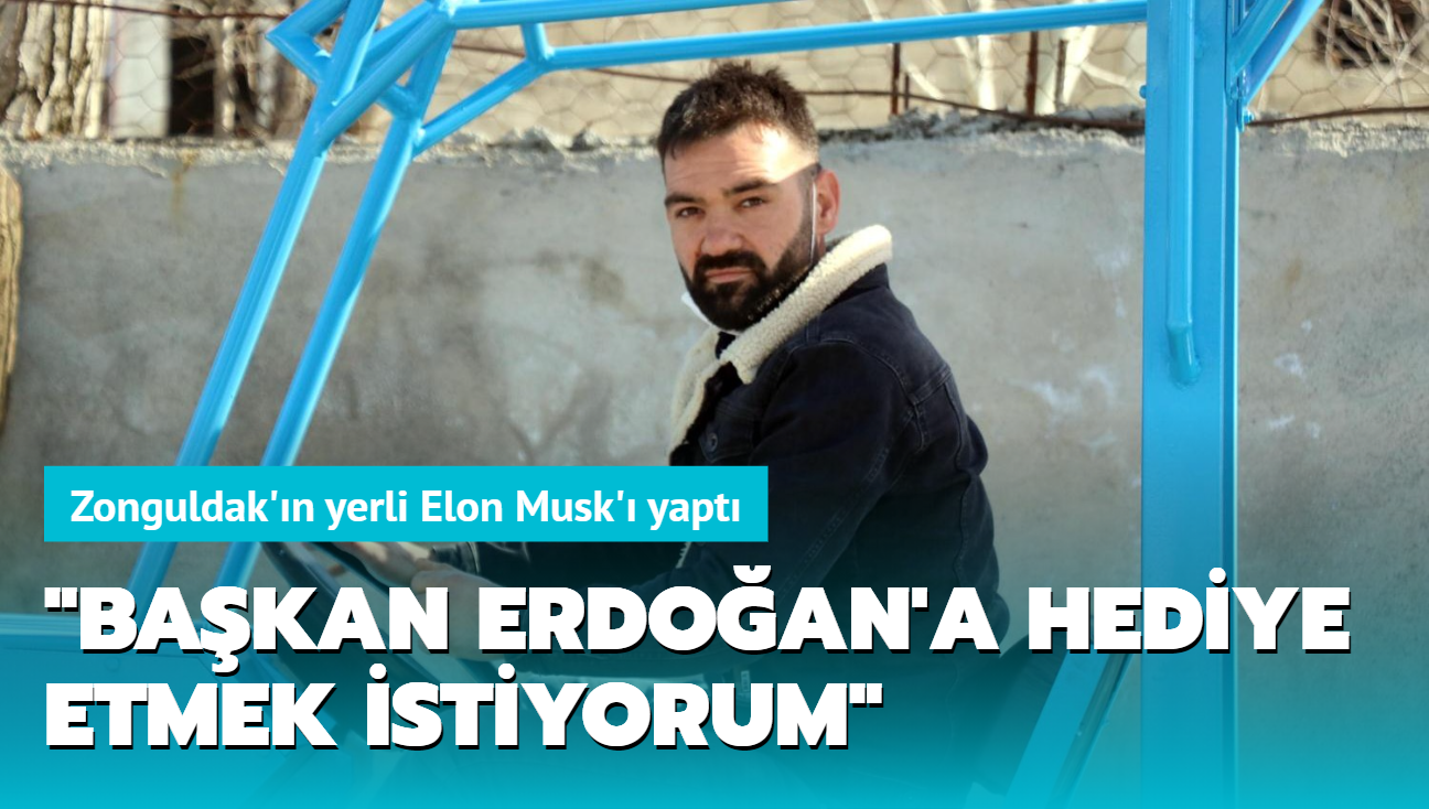 Zonguldak'n yerli Elon Musk' yapt: "Erdoan'a hediye etmek istiyorum"
