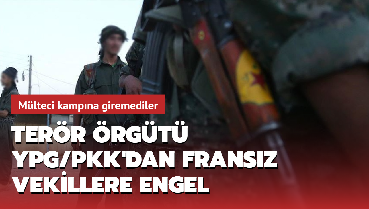 Terr rgt YPG/PKK'dan Fransz vekillere engel... Mlteci kampna giremediler