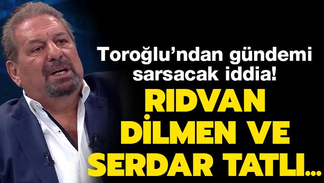 Erman Torolu bombay patlatt! 'Rdvan Dilmen ve Serdar Tatl...'