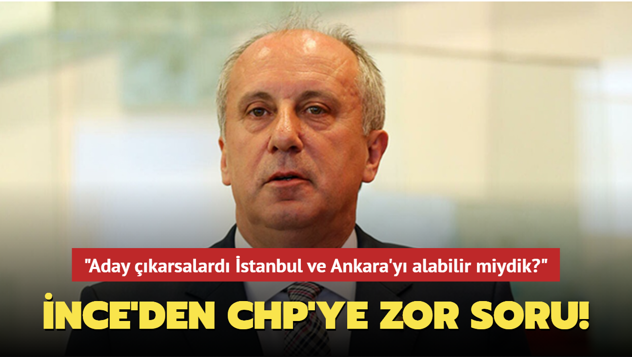 Muharrem nce'den CHP'ye tek soru: HDP aday karsayd stanbul ve Ankara'y alabilir miydik"