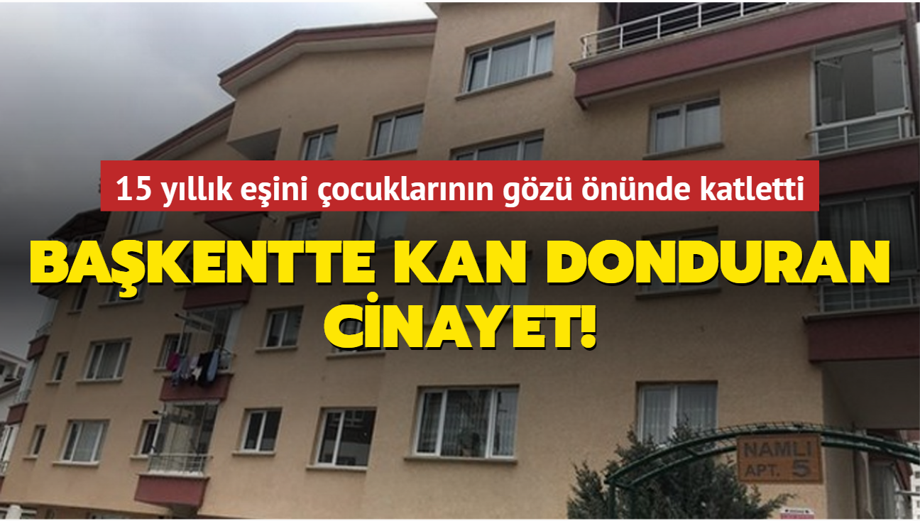 Ankara'da 15 yllk eini ocuklarnn gz nnde katletti