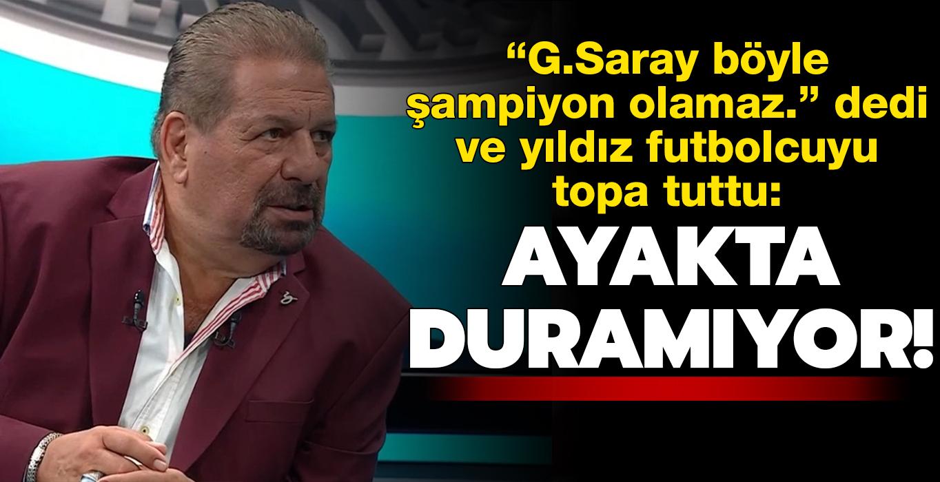 Erman Torolu, 'Galatasaray byle ampiyon olamaz' dedi ve yldz futbolcuyu topa tuttu: Ayakta duramyor