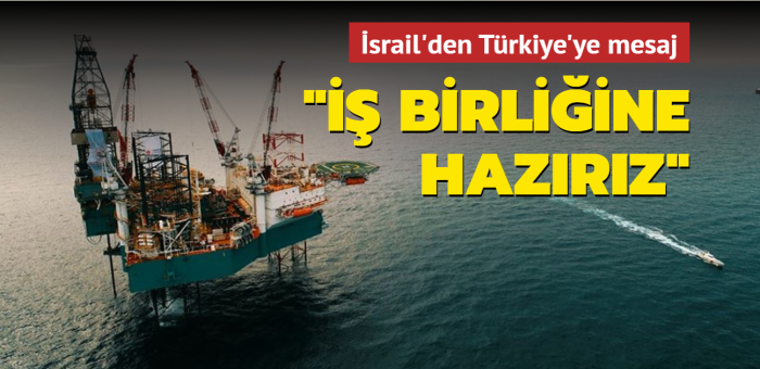 İsrail'den Türkiye'ye mesaj...  "İş birliğine hazırız"