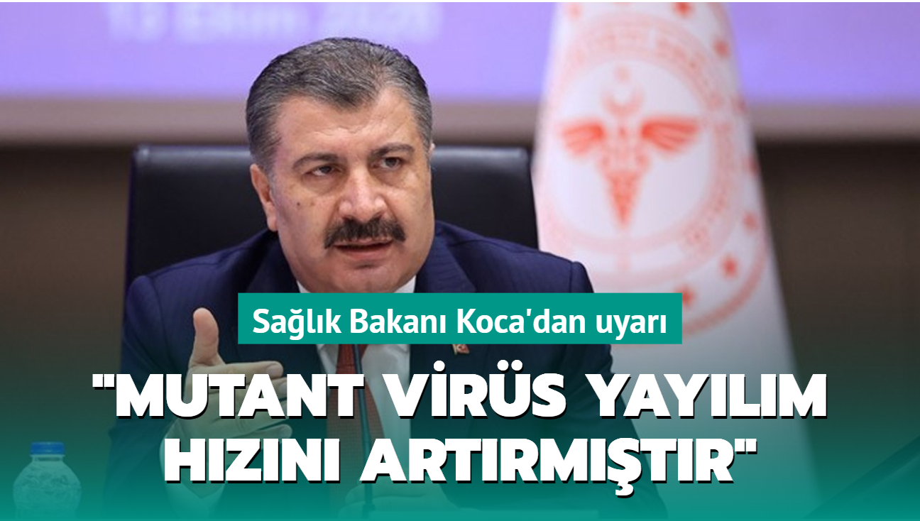 Sağlık Bakanı Koca: Mutant virüsler yayılım hızını artırmıştır