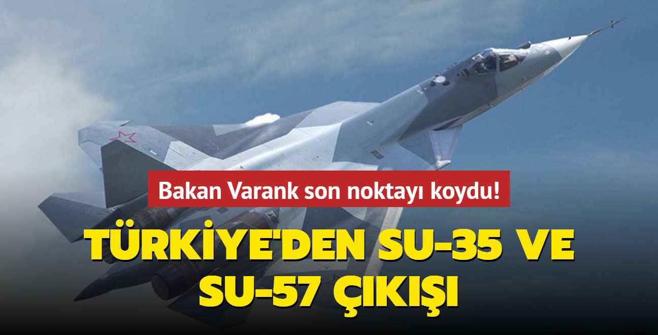 Bakan Varank'tan Su-35 ve Su-57 aklamas