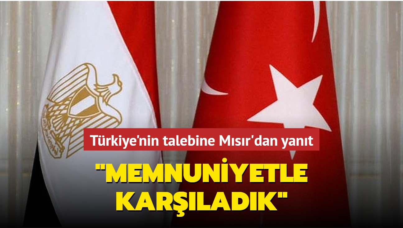 Trkiye'nin talebine Msr'dan yant: Memnuniyetle karladk