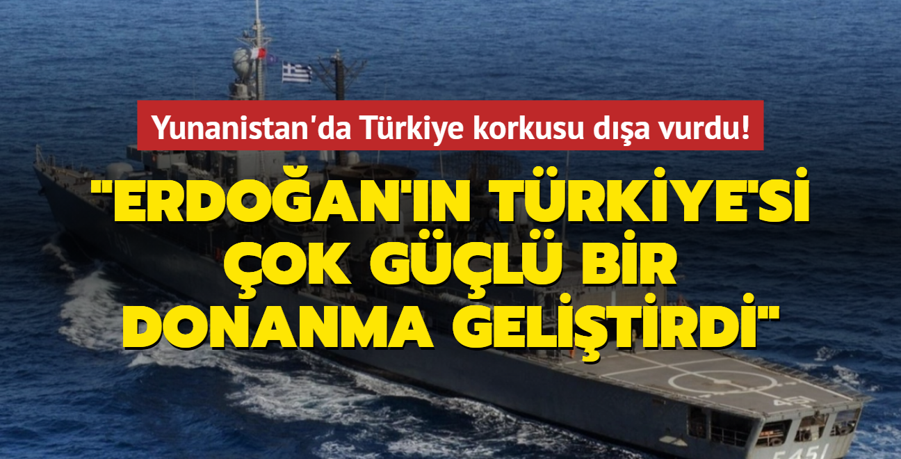 Son dakika haberleri... Yunanistan'da Trkiye korkusu da vurdu! 'Erdoan'n Trkiye'si ok gl bir donanma gelitirdi'