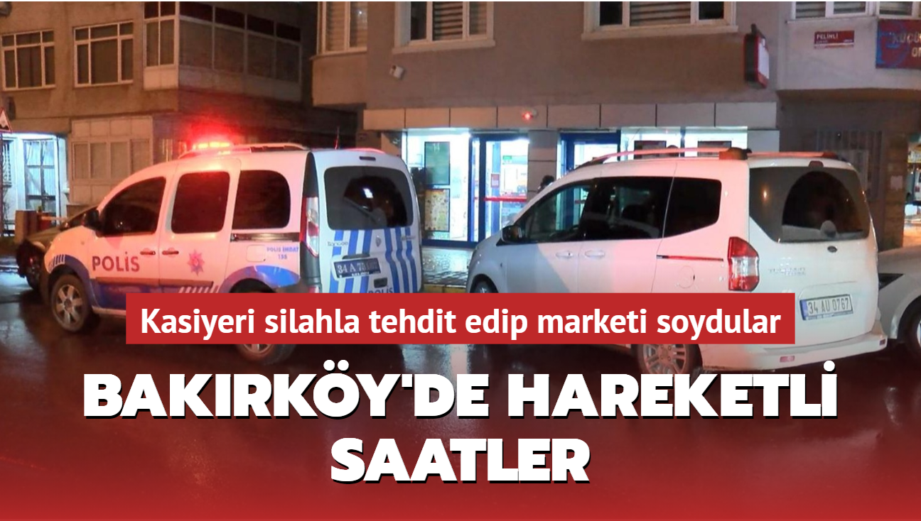 Bakrky'de hareketli saatler: Kasiyeri silahla tehdit edip marketi soydular