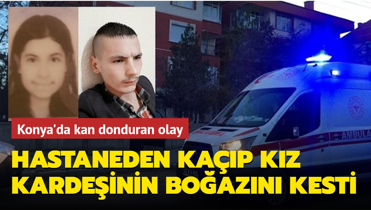 Konya'da kan donduran olay: Hastaneden kap kz kardeinin boazn kesti