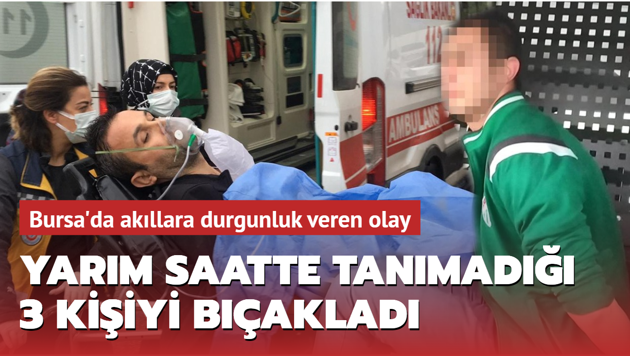 Bursa'da akllara durgunluk veren olay: Yarm saat iinde tanmad 3 kiiyi baklad