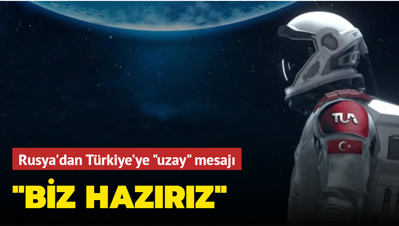 Rusya Uzay Ajansı'ndan Türkiye açıklaması: İnsanlı bir uzay projesinin hazırlanması hakkında istişareleri başlatmaya hazırız