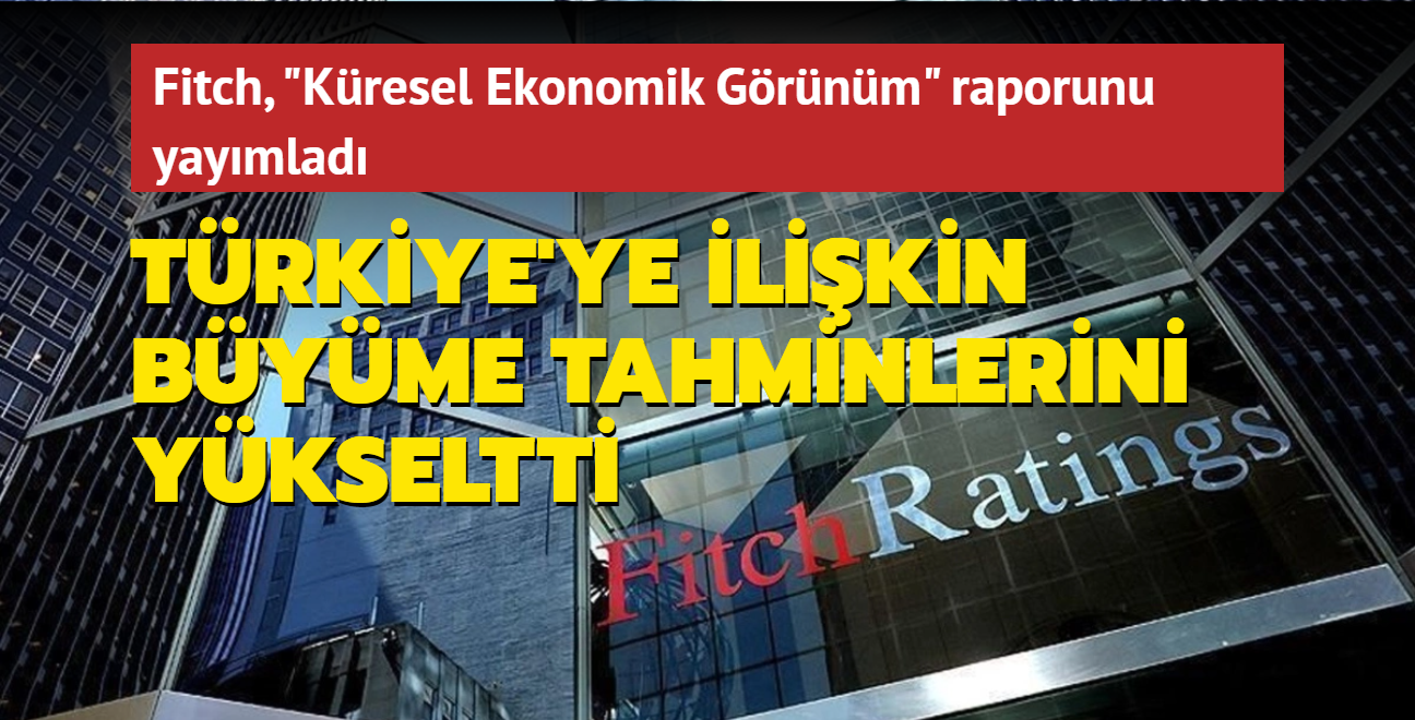Fitch, 'Kresel Ekonomik Grnm' raporunu yaymlad: Trkiye'ye ilikin byme tahminlerini ykseltti