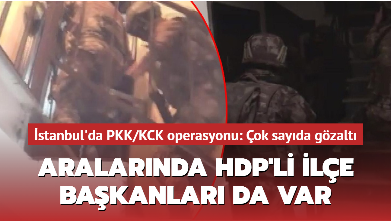 stanbul'da PKK/KCK operasyonu... ok sayda gzalt: Aralarnda HDP'li ile bakanlar da var