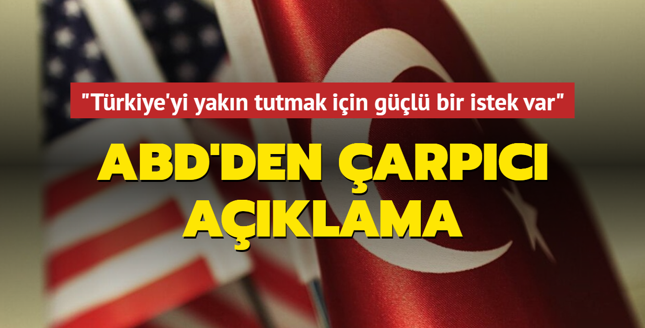 ABD'den arpc Trkiye aklamas: Trkiye'yi yakn tutmak iin gl bir istek var