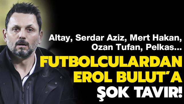 Fenerbahçeli futbolculardan Erol Bulut'a şok tavır