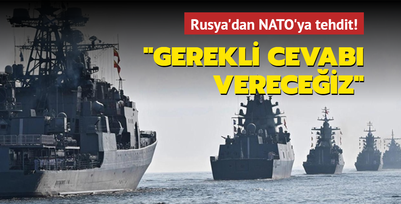 Rusya: Karadeniz'de NATO'ya gerekli cevab vereceiz