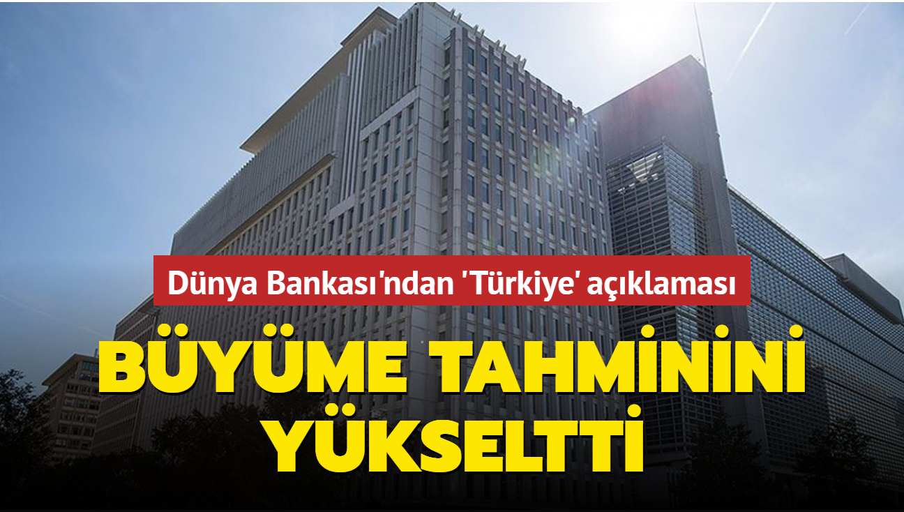 Dünya Bankası'ndan Türkiye açıklaması... Büyüme tahminini yükseltti