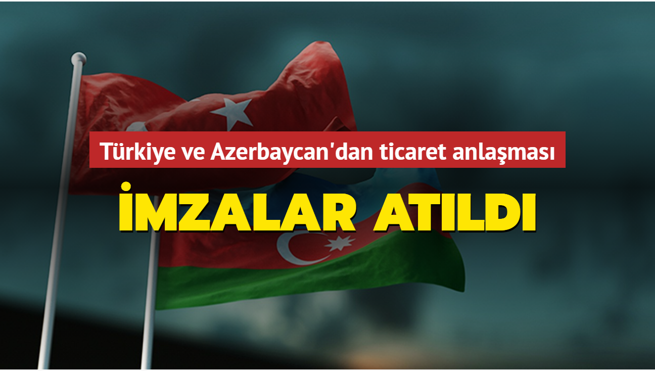 Türkiye ve Azerbaycan'dan ticaret anlaşması: İmzalar atıldı